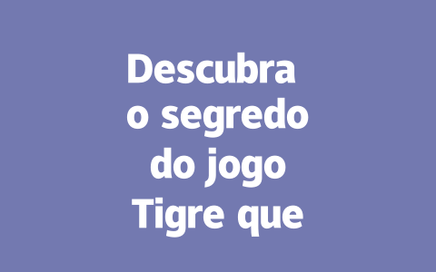 Descubra o segredo do jogo Tigre que ninguém revelou ainda! 一